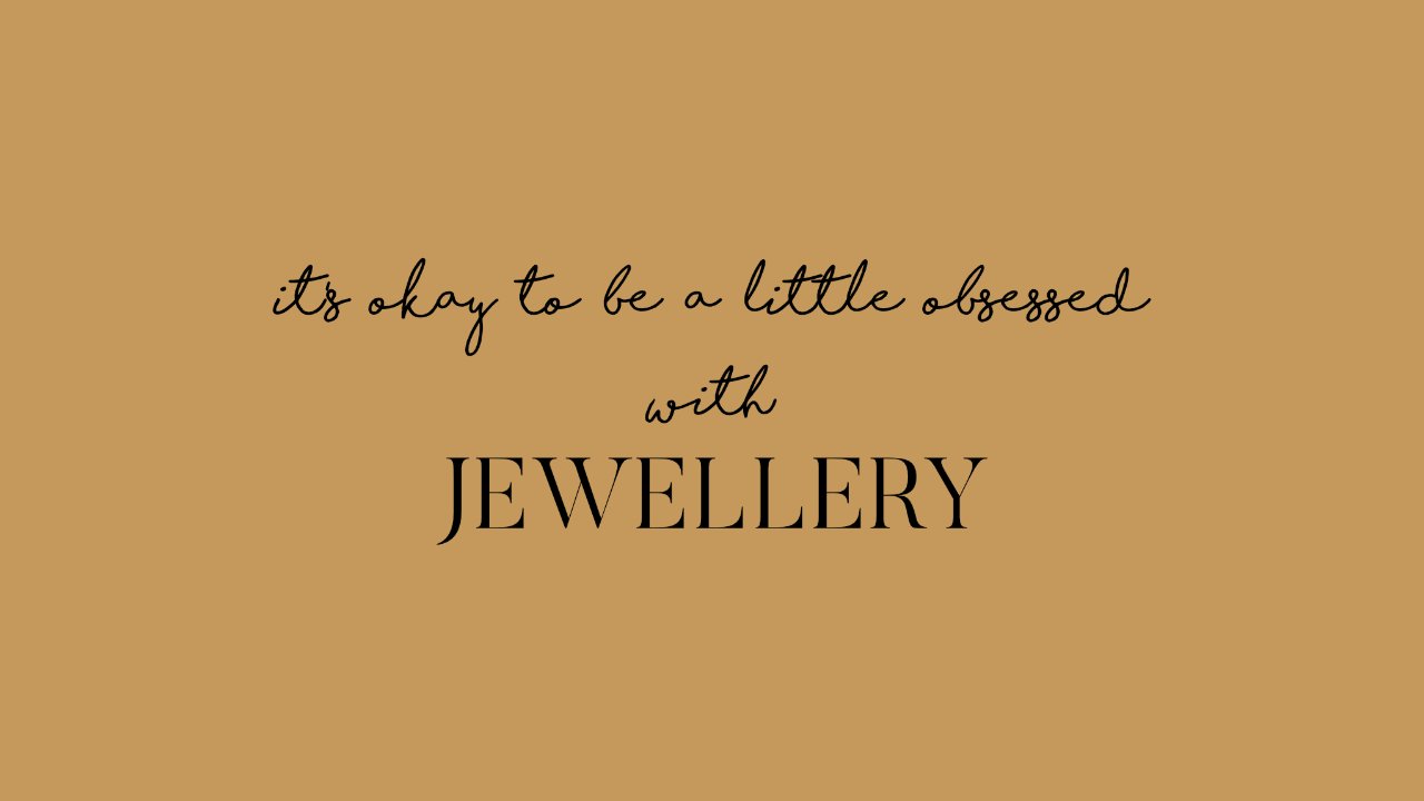 it's okay to be a little obsessed with JEWELLERY